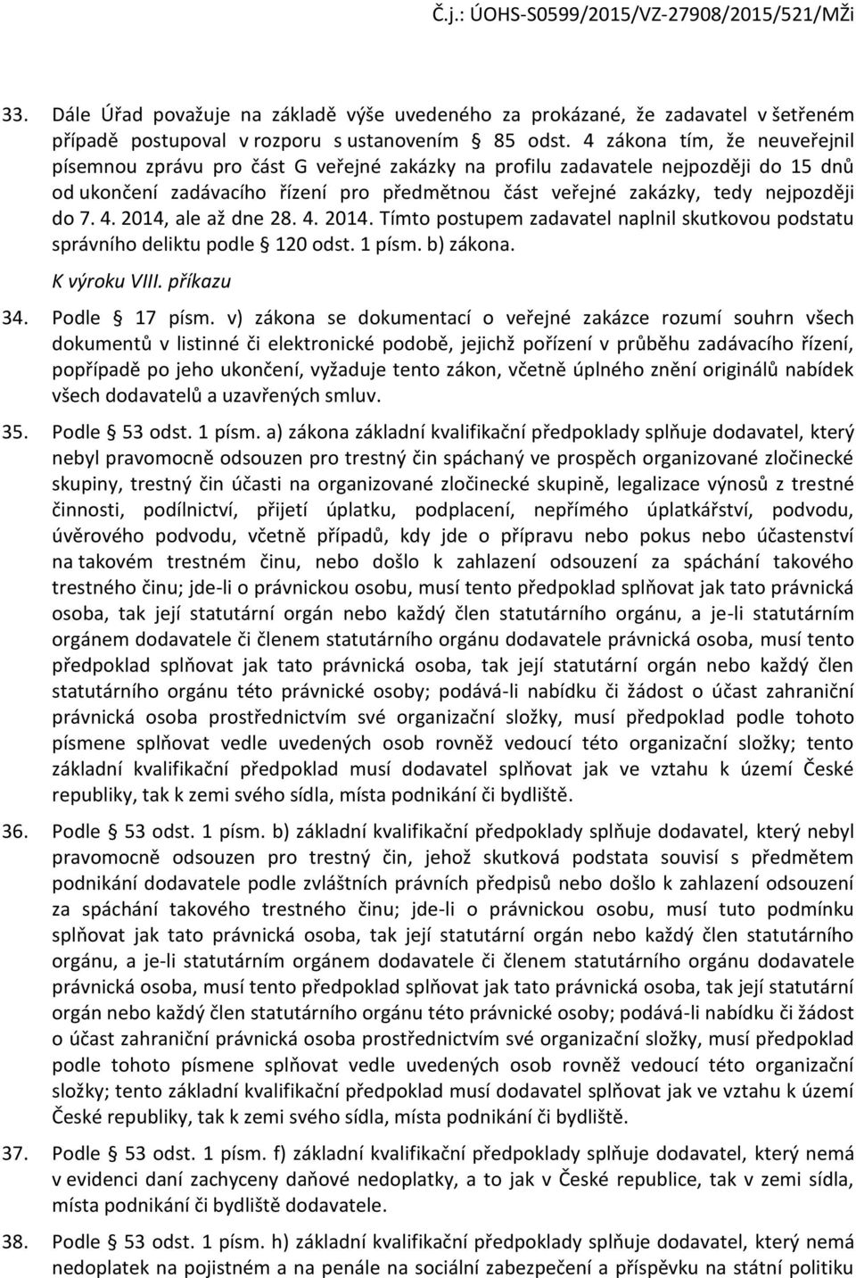 do 7. 4. 2014, ale až dne 28. 4. 2014. Tímto postupem zadavatel naplnil skutkovou podstatu správního deliktu podle 120 odst. 1 písm. b) zákona. K výroku VIII. příkazu 34. Podle 17 písm.