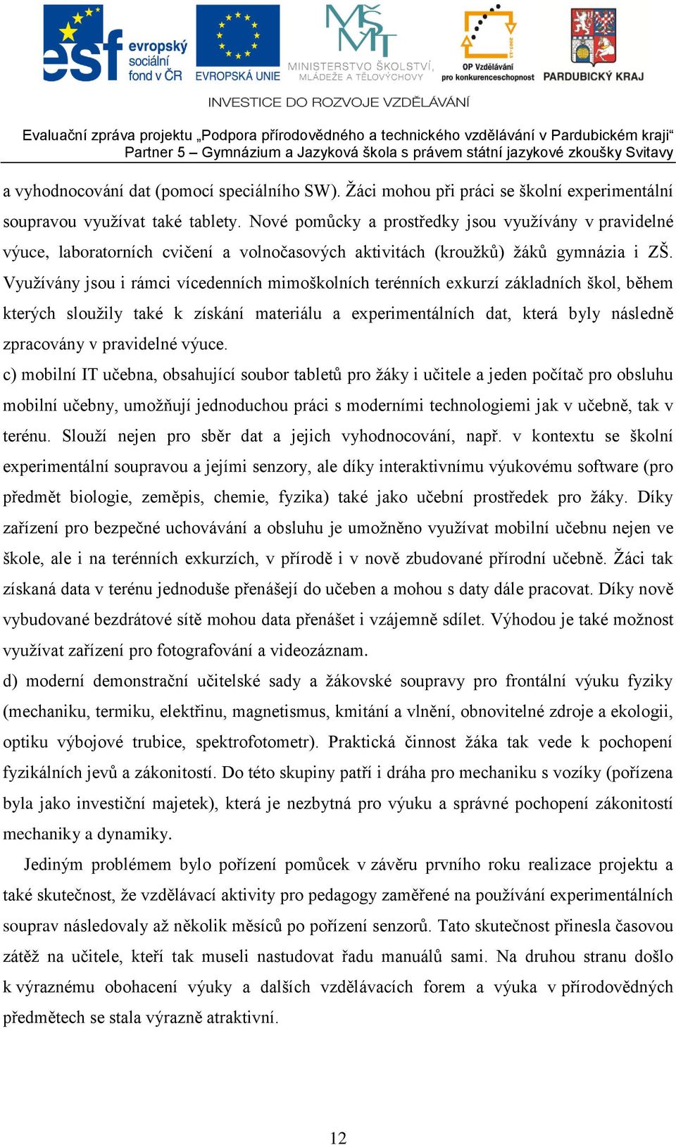 Využívány jsou i rámci vícedenních mimoškolních terénních exkurzí základních škol, během kterých sloužily také k získání materiálu a experimentálních dat, která byly následně zpracovány v pravidelné