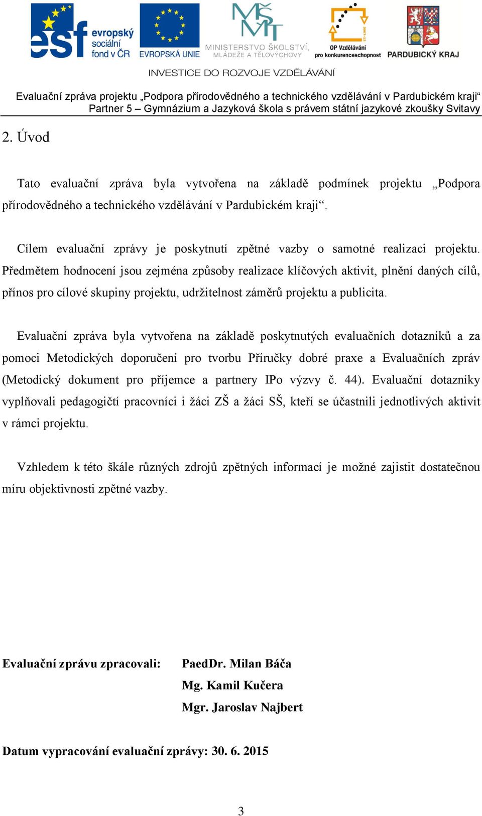 Předmětem hodnocení jsou zejména způsoby realizace klíčových aktivit, plnění daných cílů, přínos pro cílové skupiny projektu, udržitelnost záměrů projektu a publicita.