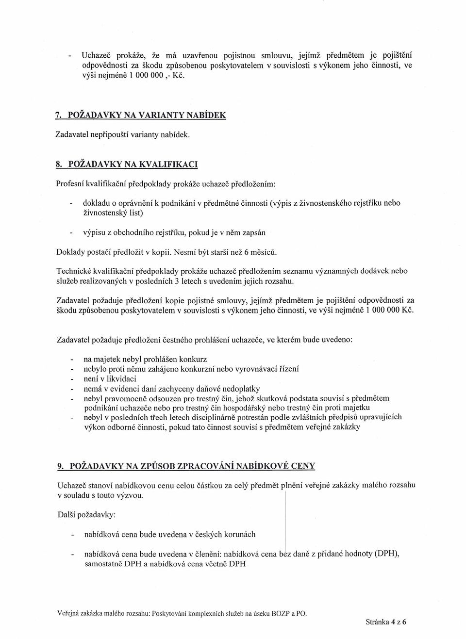 POŽADAVKY NA KVALIFIKACI Profesní kvalifikační předpoklady prokáže uchazeč předložením: dokladu o oprávnění k podnikání v předmětné činnosti (výpis z živnostenského živnostenský list) rejstříku nebo