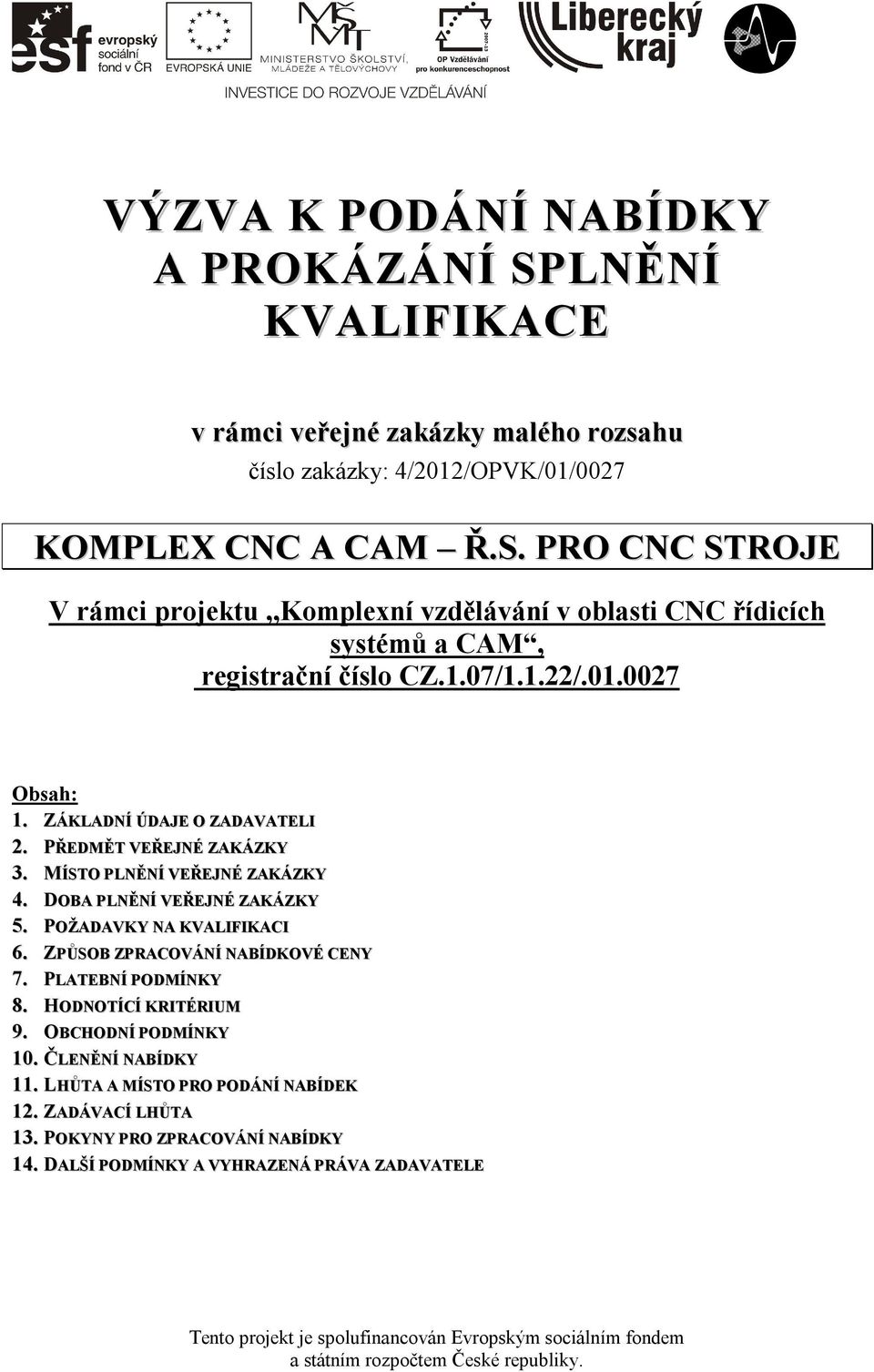 ZPŮSOB ZPRACOVÁNÍ NABÍDKOVÉ CENY 7. PLATEBNÍ PODMÍNKY 8. HODNOTÍCÍ KRITÉRIUM 9. OBCHODNÍ PODMÍNKY 10. ČLENĚNÍ NABÍDKY 11. LHŮTA A MÍSTO PRO PODÁNÍ NABÍDEK 12. ZADÁVACÍ LHŮTA 13.