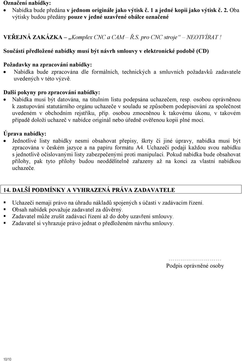 Součástí předložené nabídky musí být návrh smlouvy v elektronické podobě (CD) Požadavky na zpracování nabídky: Nabídka bude zpracována dle formálních, technických a smluvních požadavků zadavatele