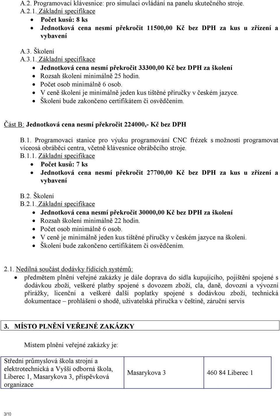 Počet osob minimálně 6 osob. V ceně školení je minimálně jeden kus tištěné příručky v českém jazyce. Školení bude zakončeno certifikátem či osvědčením.