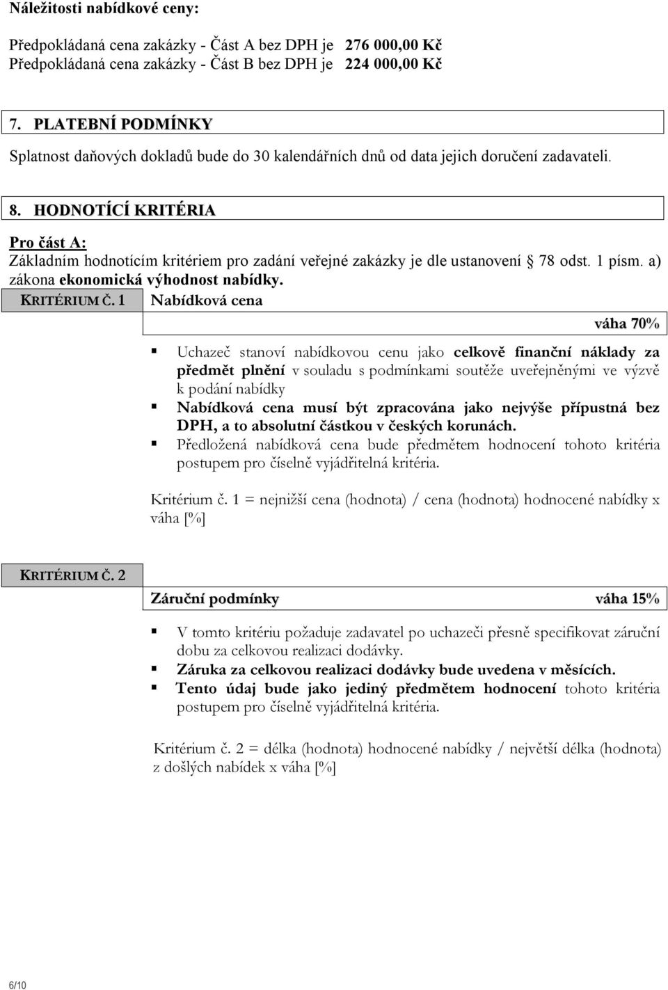 HODNOTÍCÍ KRITÉRIA Pro část A: Základním hodnotícím kritériem pro zadání veřejné zakázky je dle ustanovení 78 odst. 1 písm. a) zákona ekonomická výhodnost nabídky. KRITÉRIUM Č.