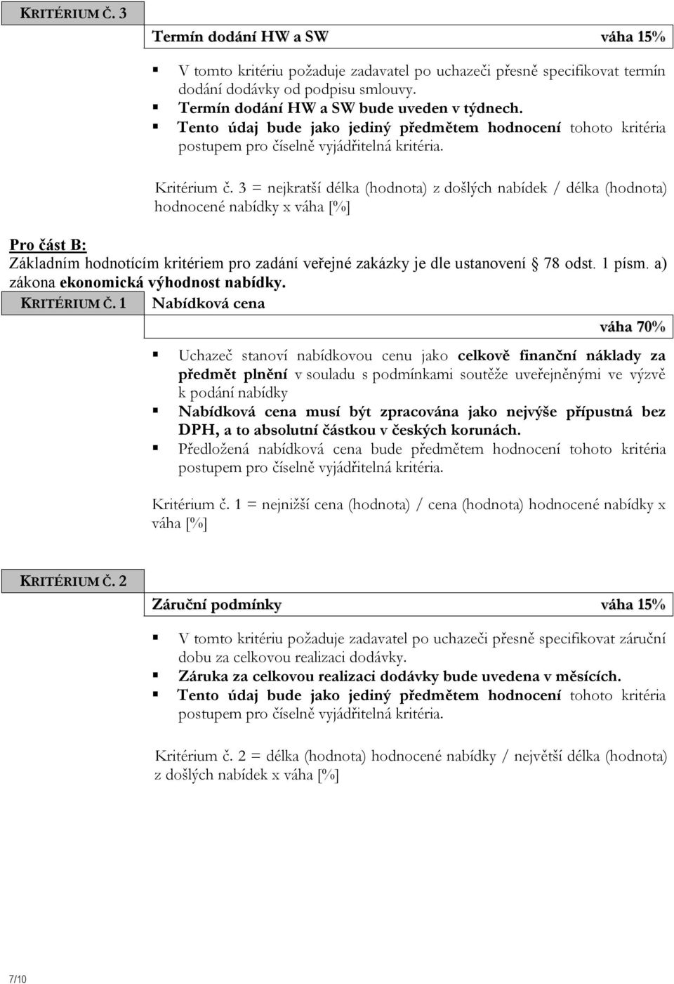 3 = nejkratší délka (hodnota) z došlých nabídek / délka (hodnota) hodnocené nabídky x váha [%] Pro část B: Základním hodnotícím kritériem pro zadání veřejné zakázky je dle ustanovení 78 odst. 1 písm.