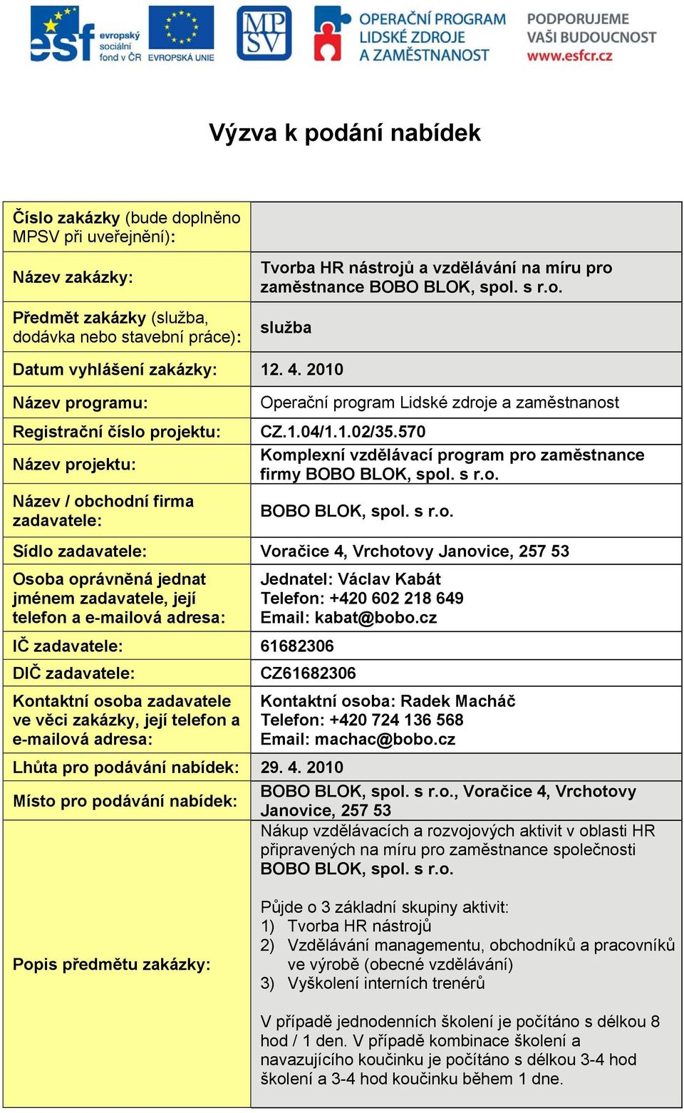 2010 Název programu: Registrační číslo projektu: Název projektu: Název / obchodní firma zadavatele: Operační program Lidské zdroje a zaměstnanost CZ.1.04/1.1.02/35.