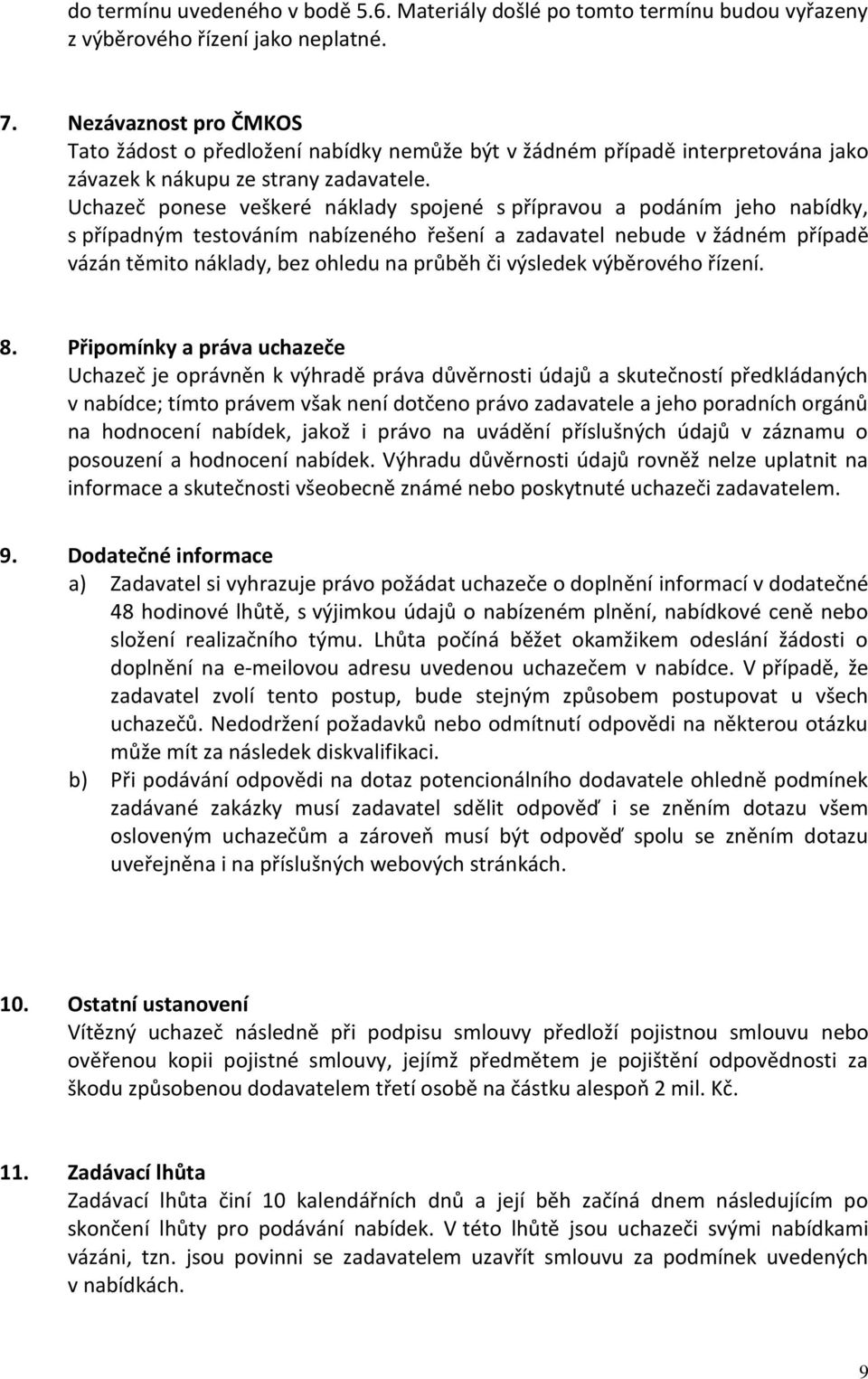 Uchazeč ponese veškeré náklady spojené s přípravou a podáním jeho nabídky, s případným testováním nabízeného řešení a zadavatel nebude v žádném případě vázán těmito náklady, bez ohledu na průběh či