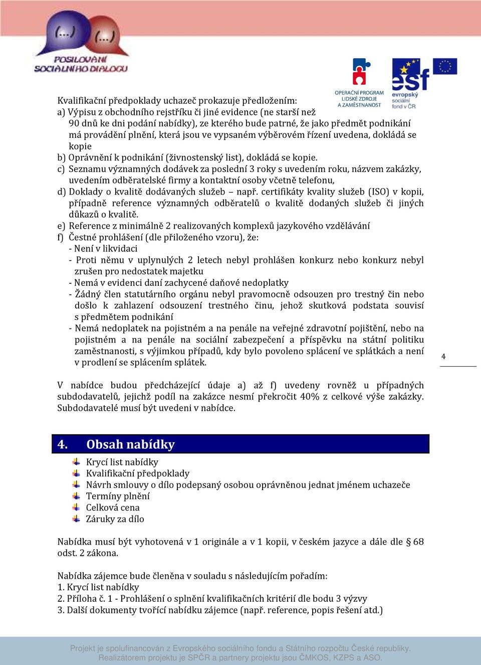 c) Seznamu významných dodávek za poslední 3 roky s uvedením roku, názvem zakázky, uvedením odběratelské firmy a kontaktní osoby včetně telefonu, d) Doklady o kvalitě dodávaných služeb např.