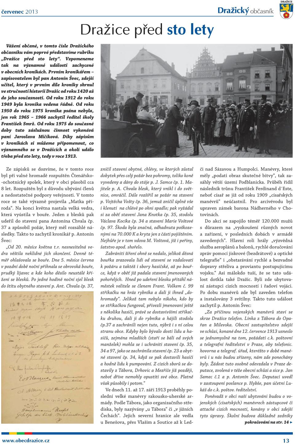 Od roku 1912 do roku 1949 byla kronika vedena řádně. Od roku 1950 do roku 1975 kronika psána nebyla, jen rok 1965 1966 zachytil ředitel školy František Smrž.