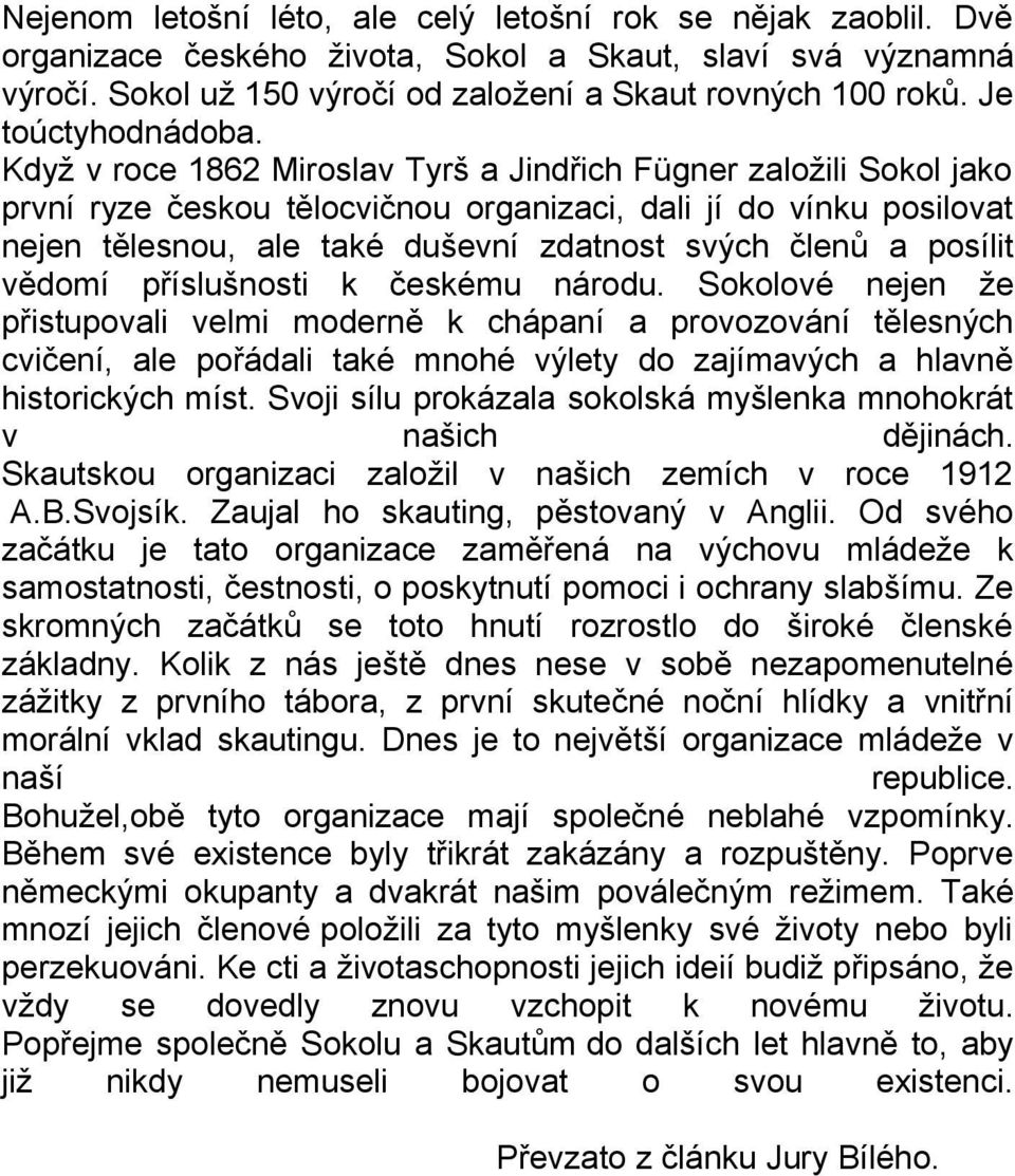 Když v roce 1862 Miroslav Tyrš a Jindřich Fügner založili Sokol jako první ryze českou tělocvičnou organizaci, dali jí do vínku posilovat nejen tělesnou, ale také duševní zdatnost svých členů a