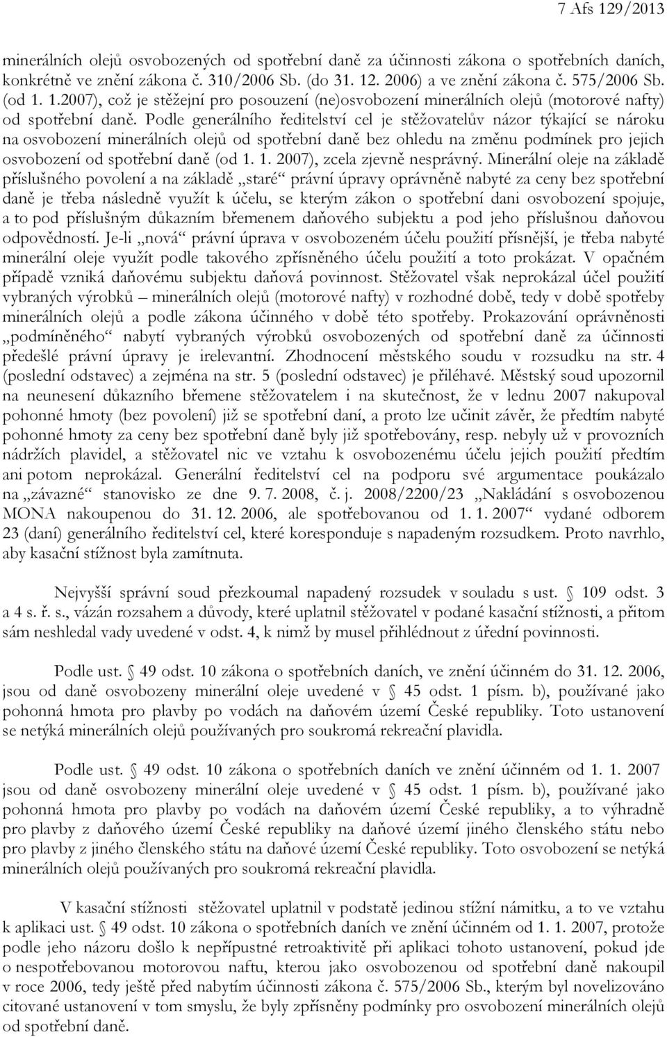 Podle generálního ředitelství cel je stěžovatelův názor týkající se nároku na osvobození minerálních olejů od spotřební daně bez ohledu na změnu podmínek pro jejich osvobození od spotřební daně (od 1.