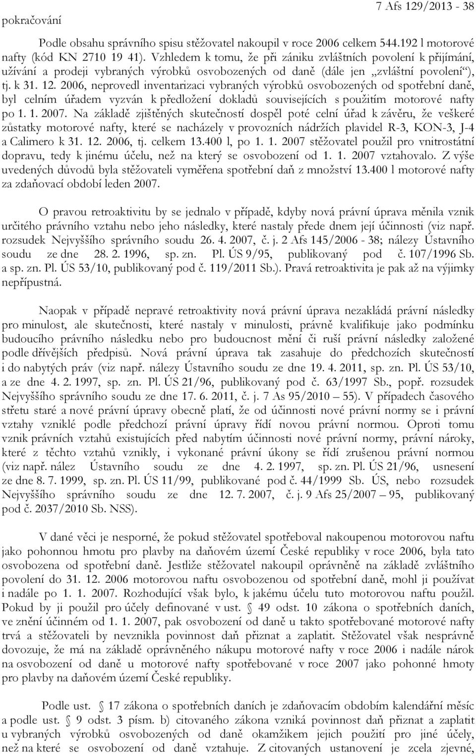 2006, neprovedl inventarizaci vybraných výrobků osvobozených od spotřební daně, byl celním úřadem vyzván k předložení dokladů souvisejících s použitím motorové nafty po 1. 1. 2007.