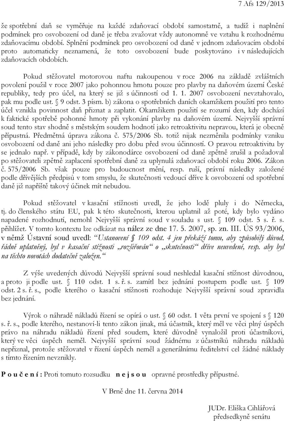 Pokud stěžovatel motorovou naftu nakoupenou v roce 2006 na základě zvláštních povolení použil v roce 2007 jako pohonnou hmotu pouze pro plavby na daňovém území České republiky, tedy pro účel, na