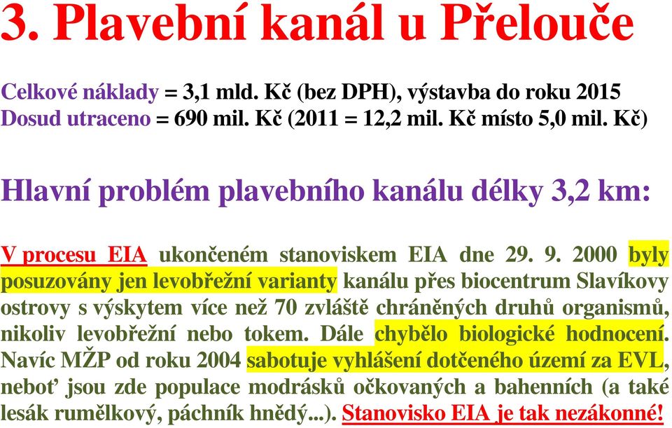 2000 byly posuzovány jen levobřežní varianty kanálu přes biocentrum Slavíkovy ostrovy s výskytem více než 70 zvláště chráněných druhů organismů, nikoliv levobřežní