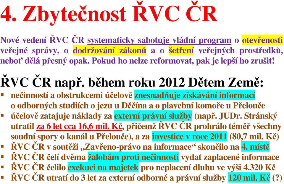 během roku 2012 Dětem Země: nečinností a obstrukcemi účelově znesnadňuje získávání informací o odborných studiích o jezu u Děčína a o plavební komoře u Přelouče účelově zatajuje náklady za externí