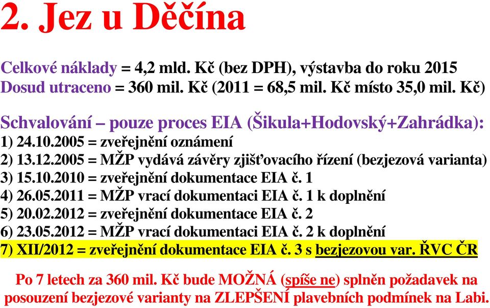 1 4) 26.05.2011 = MŽP vrací dokumentaci EIA č. 1 k doplnění 5) 20.02.2012 = zveřejnění dokumentace EIA č. 2 6) 23.05.2012 = MŽP vrací dokumentaci EIA č.