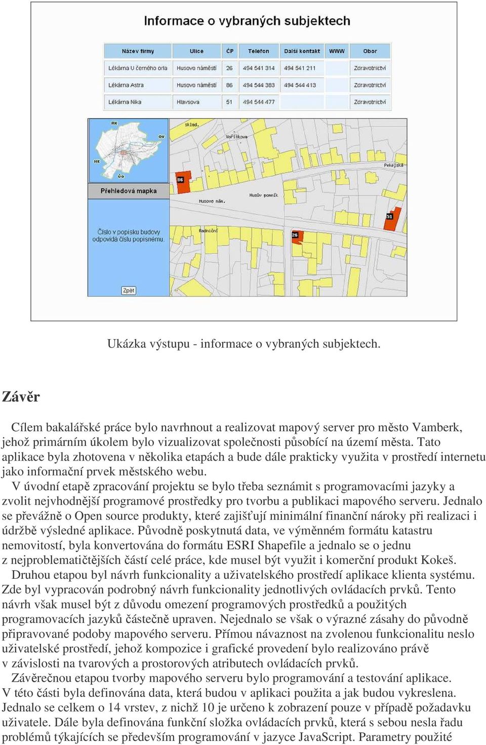 Tato aplikace byla zhotovena v několika etapách a bude dále prakticky využita v prostředí internetu jako informační prvek městského webu.