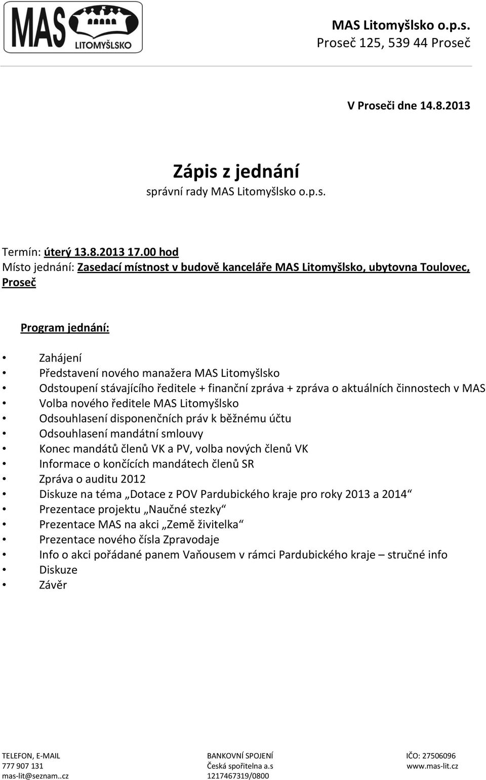 ředitele + finanční zpráva + zpráva o aktuálních činnostech v MAS Volba nového ředitele MAS Litomyšlsko Odsouhlasení disponenčních práv k běžnému účtu Odsouhlasení mandátní smlouvy Konec mandátů