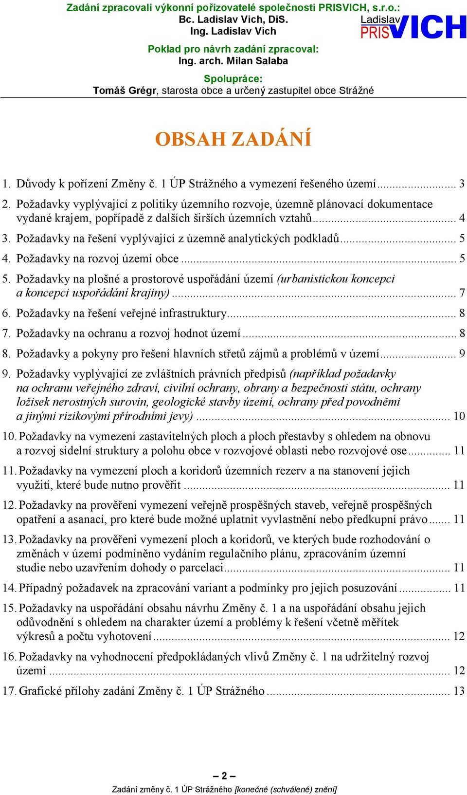 Požadavky vyplývající z politiky územního rozvoje, územně plánovací dokumentace vydané krajem, popřípadě z dalších širších územních vztahů... 4 3.