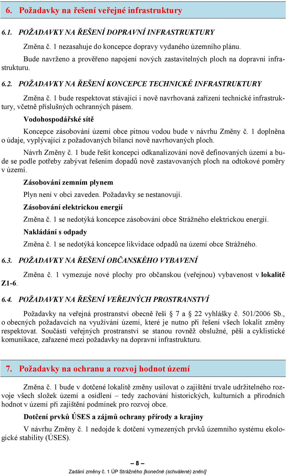 1 bude respektovat stávající i nově navrhovaná zařízení technické infrastruktury, včetně příslušných ochranných pásem.