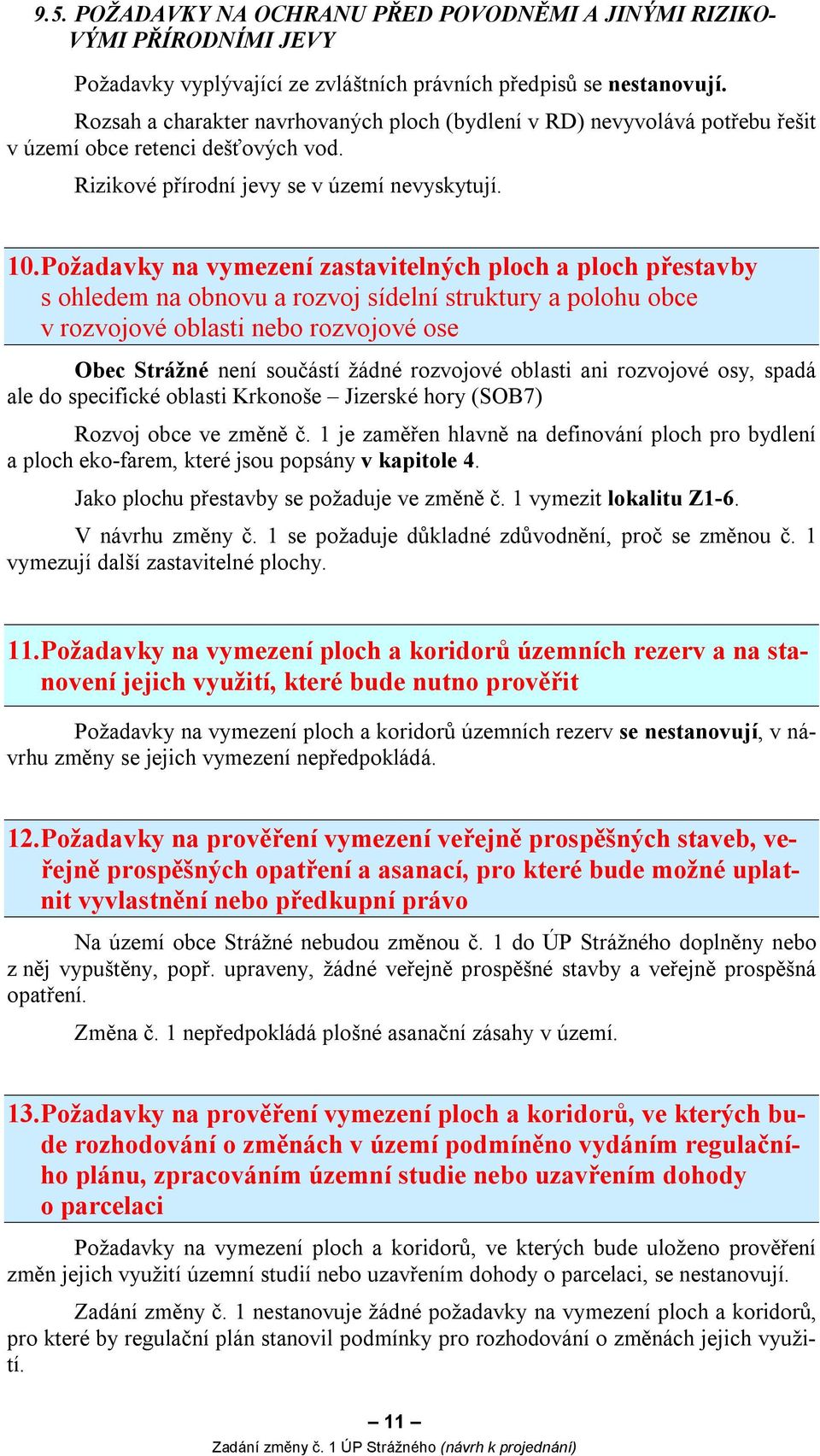 Požadavky na vymezení zastavitelných ploch a ploch přestavby s ohledem na obnovu a rozvoj sídelní struktury a polohu obce v rozvojové oblasti nebo rozvojové ose Obec Strážné není součástí žádné