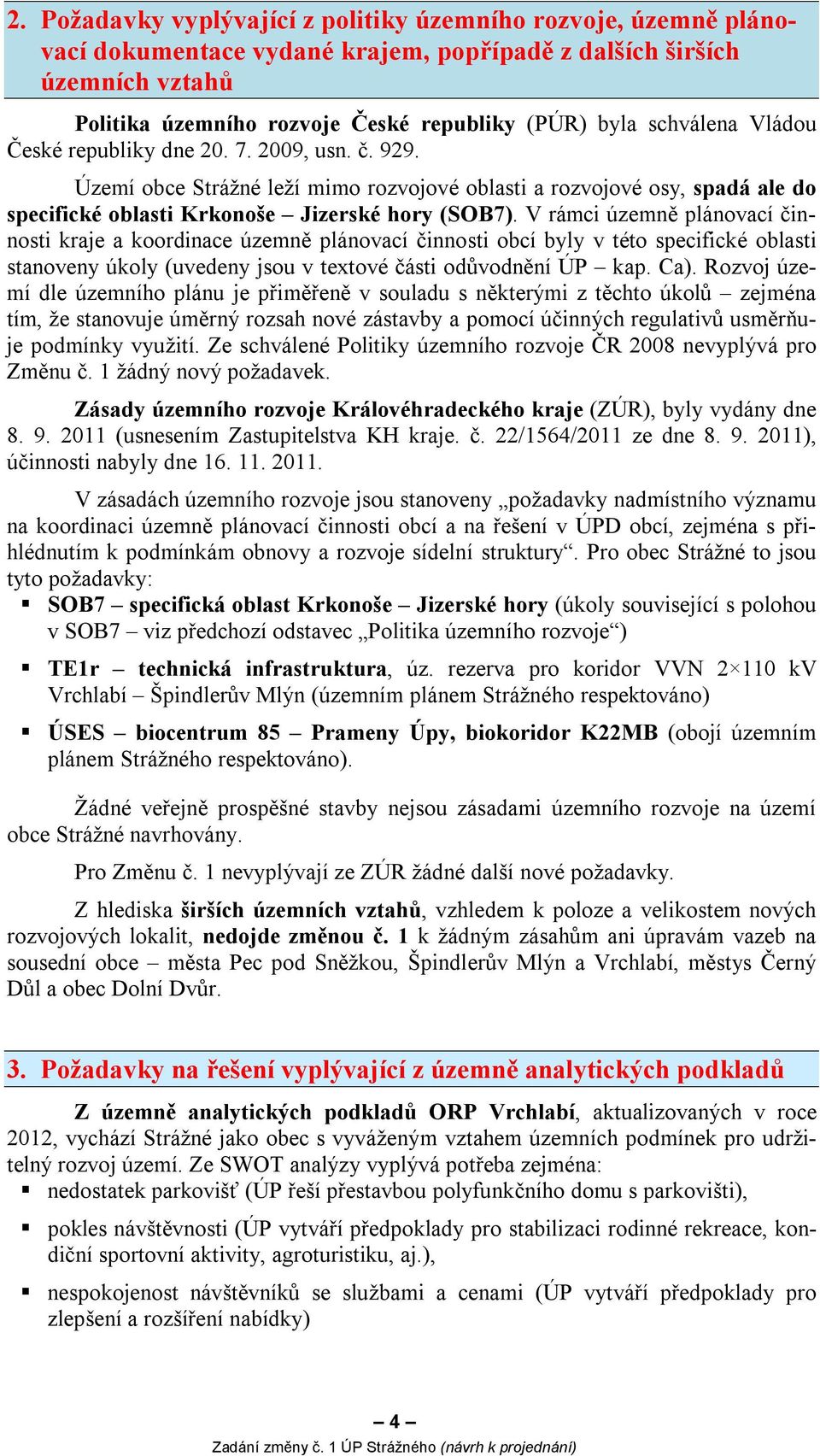 V rámci územně plánovací činnosti kraje a koordinace územně plánovací činnosti obcí byly v této specifické oblasti stanoveny úkoly (uvedeny jsou v textové části odůvodnění ÚP kap. Ca).