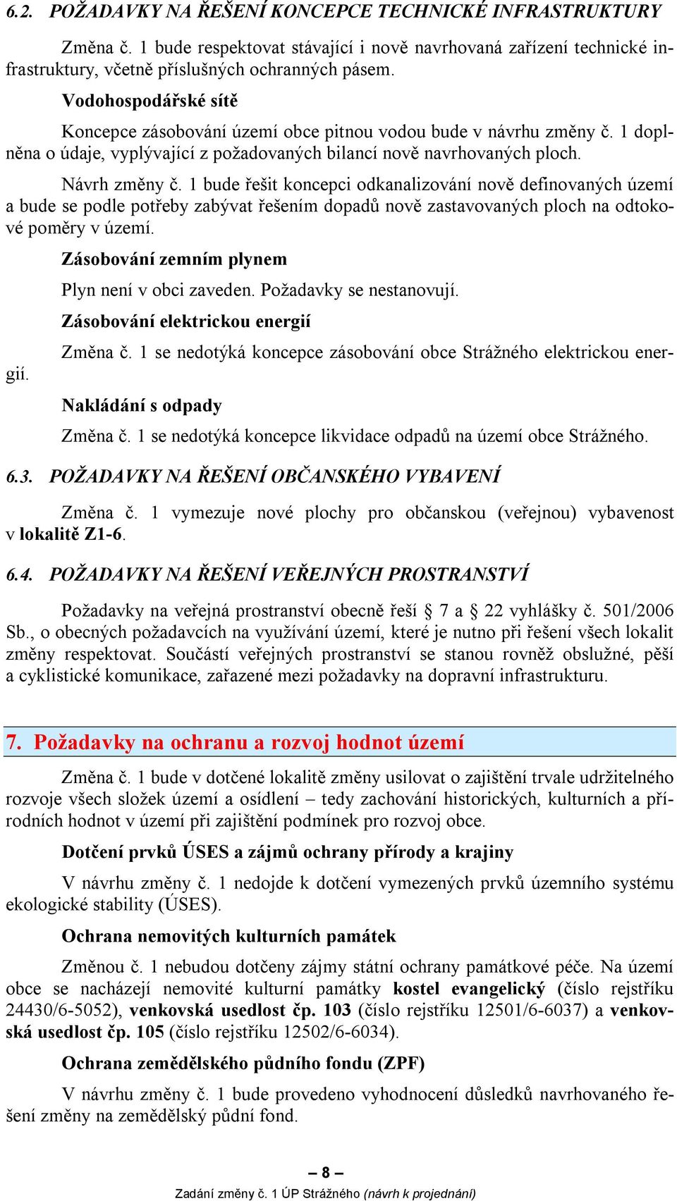 1 bude řešit koncepci odkanalizování nově definovaných území a bude se podle potřeby zabývat řešením dopadů nově zastavovaných ploch na odtokové poměry v území. Změna č.