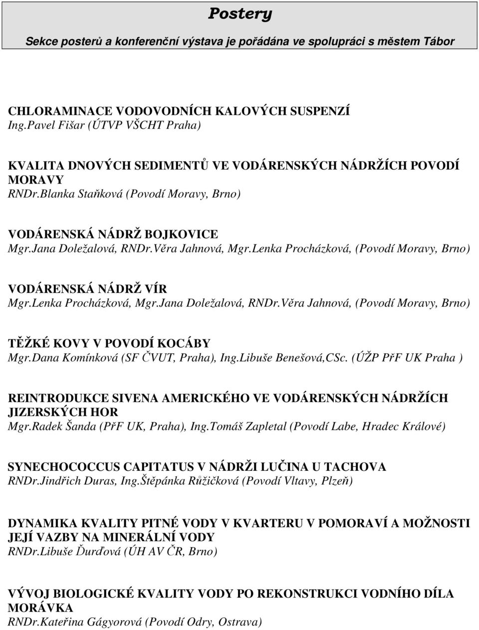 Věra Jahnová, Mgr.Lenka Procházková, (Povodí Moravy, Brno) VODÁRENSKÁ NÁDRŽ VÍR Mgr.Lenka Procházková, Mgr.Jana Doležalová, RNDr.Věra Jahnová, (Povodí Moravy, Brno) TĚŽKÉ KOVY V POVODÍ KOCÁBY Mgr.