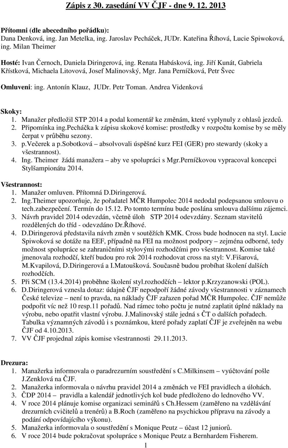 Antonín Klauz, JUDr. Petr Toman. Andrea Videnková Skoky: 1. Manažer předložil STP 2014 a podal komentář ke změnám, které vyplynuly z ohlasů jezdců. 2. Připomínka ing.