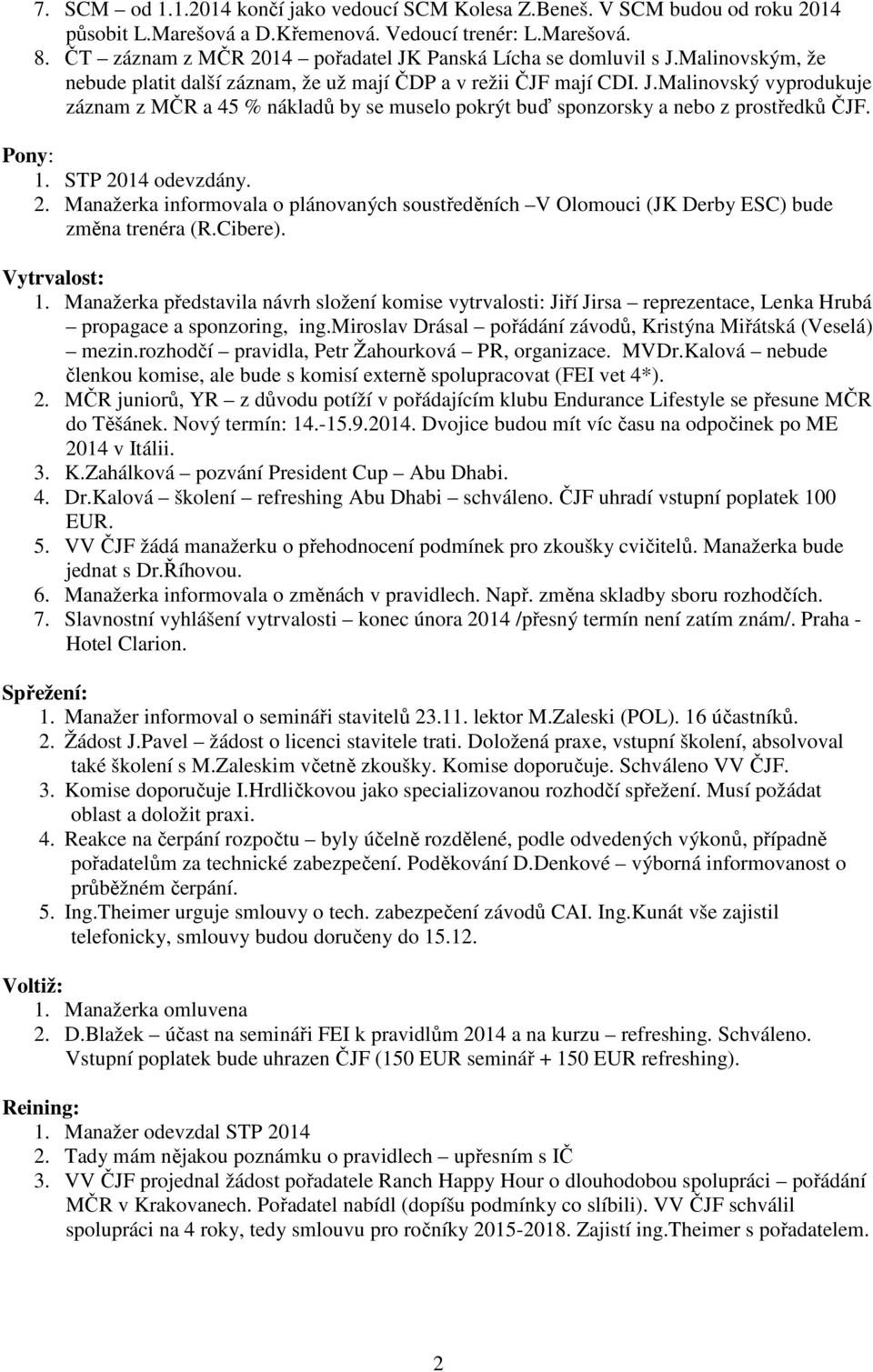 Pony: 1. STP 2014 odevzdány. 2. Manažerka informovala o plánovaných soustředěních V Olomouci (JK Derby ESC) bude změna trenéra (R.Cibere). Vytrvalost: 1.