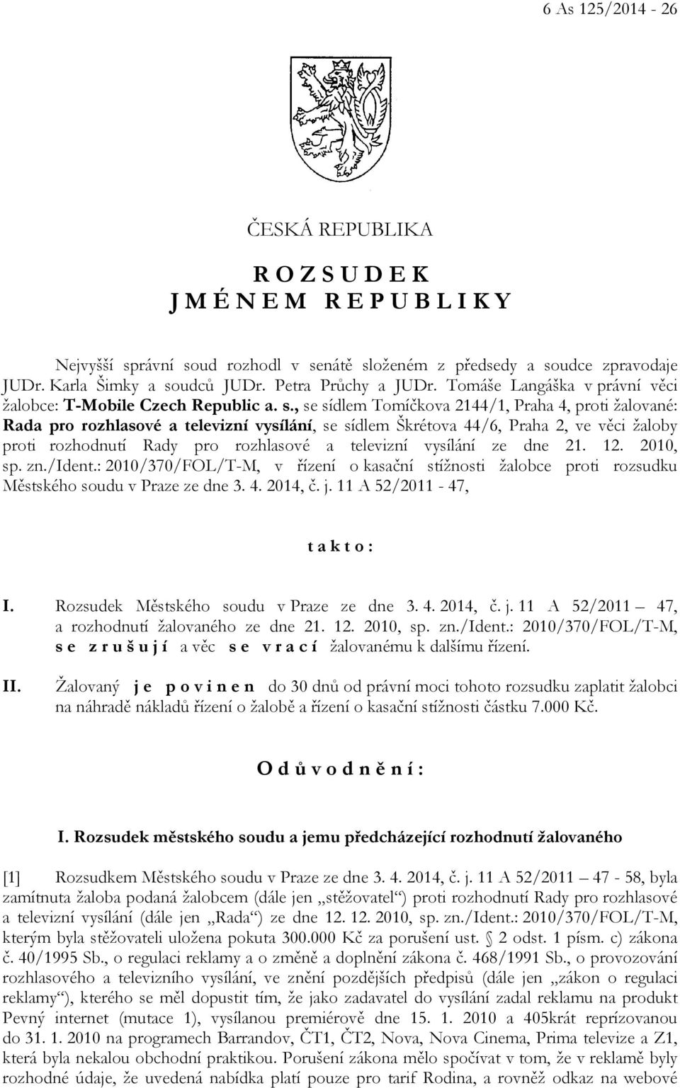 , se sídlem Tomíčkova 2144/1, Praha 4, proti žalované: Rada pro rozhlasové a televizní vysílání, se sídlem Škrétova 44/6, Praha 2, ve věci žaloby proti rozhodnutí Rady pro rozhlasové a televizní