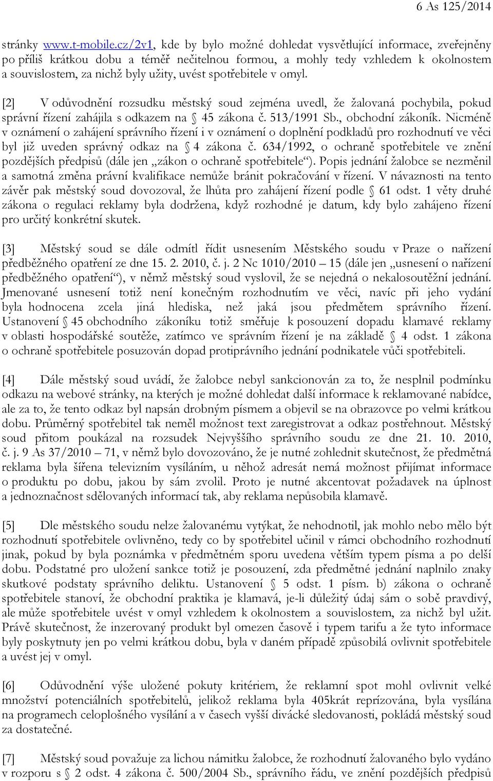 spotřebitele v omyl. [2] V odůvodnění rozsudku městský soud zejména uvedl, že žalovaná pochybila, pokud správní řízení zahájila s odkazem na 45 zákona č. 513/1991 Sb., obchodní zákoník.