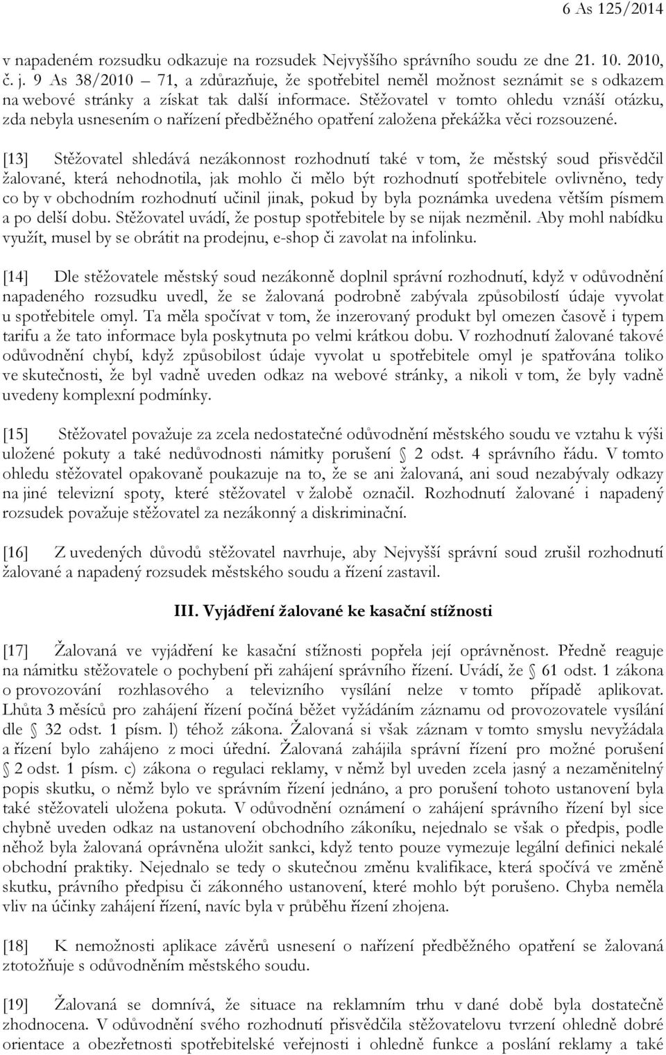 Stěžovatel v tomto ohledu vznáší otázku, zda nebyla usnesením o nařízení předběžného opatření založena překážka věci rozsouzené.