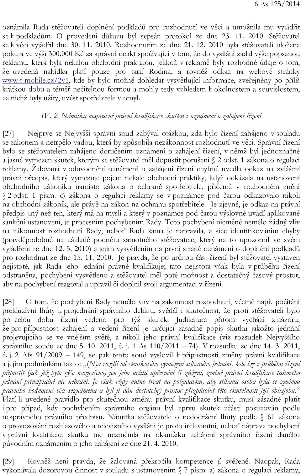 000 Kč za správní delikt spočívající v tom, že do vysílání zadal výše popsanou reklamu, která byla nekalou obchodní praktikou, jelikož v reklamě byly rozhodné údaje o tom, že uvedená nabídka platí