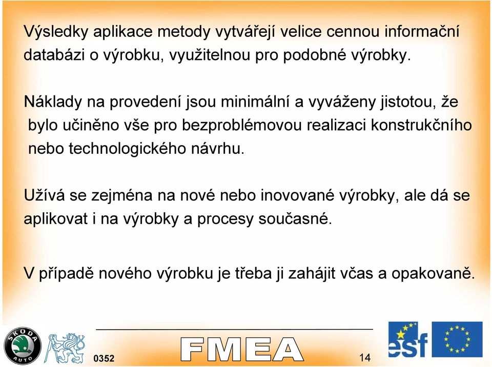 Náklady na provedení jsou minimální a vyváženy jistotou, že bylo učiněno vše pro bezproblémovou realizaci