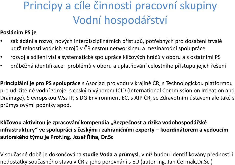 přístupu jejich řešení Principiální je pro PS spolupráce s Asociací pro vodu v krajině ČR, s Technologickou platformou pro udržitelné vodní zdroje, s českým výborem ICID (International Commissionon