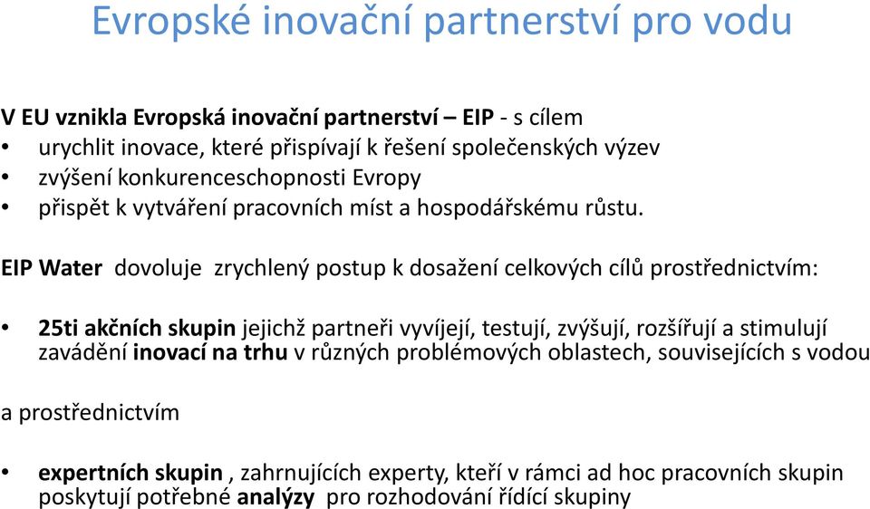 EIP Water dovoluje zrychlený postup k dosažení celkových cílů prostřednictvím: 25ti akčních skupinjejichž partneři vyvíjejí, testují, zvýšují, rozšířujía stimulují