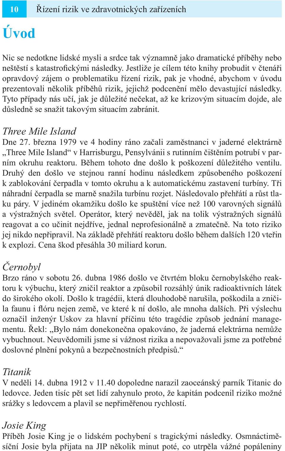 následky. Tyto případy nás učí, jak je důležité nečekat, až ke krizovým situacím dojde, ale důsledně se snažit takovým situacím zabránit. Three Mile Island Dne 27.