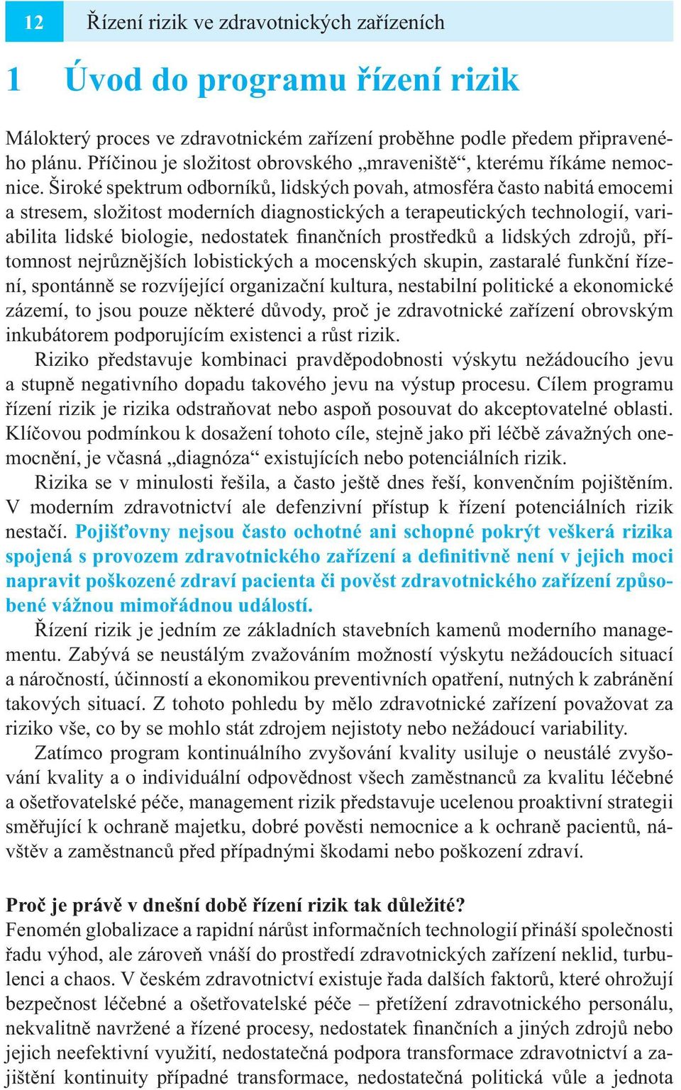 Široké spektrum odborníků, lidských povah, atmosféra často nabitá emocemi a stresem, složitost moderních diagnostických a terapeutických technologií, variabilita lidské biologie, nedostatek