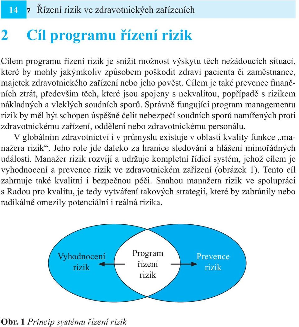 Cílem je také prevence finančních ztrát, především těch, které jsou spojeny s nekvalitou, popřípadě s rizikem nákladných a vleklých soudních sporů.