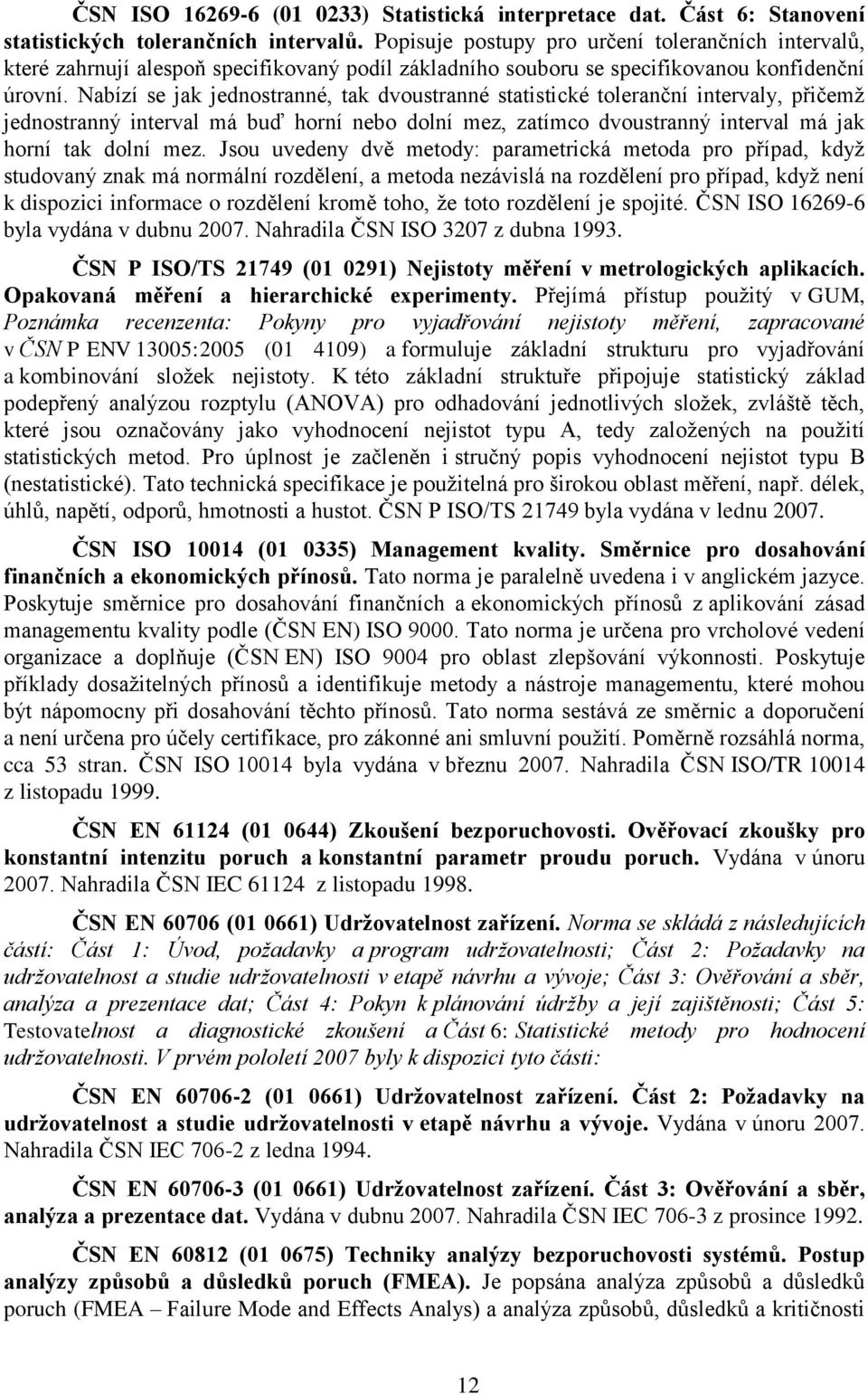 Nabízí se jak jednostranné, tak dvoustranné statistické toleranční intervaly, přičemţ jednostranný interval má buď horní nebo dolní mez, zatímco dvoustranný interval má jak horní tak dolní mez.