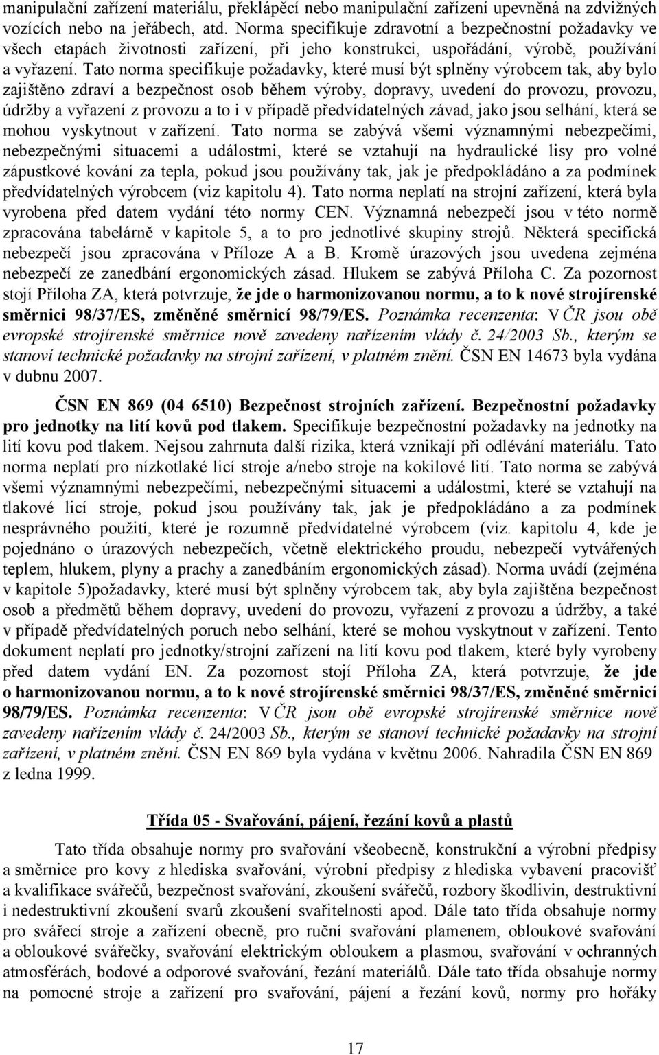 Tato norma specifikuje poţadavky, které musí být splněny výrobcem tak, aby bylo zajištěno zdraví a bezpečnost osob během výroby, dopravy, uvedení do provozu, provozu, údrţby a vyřazení z provozu a to