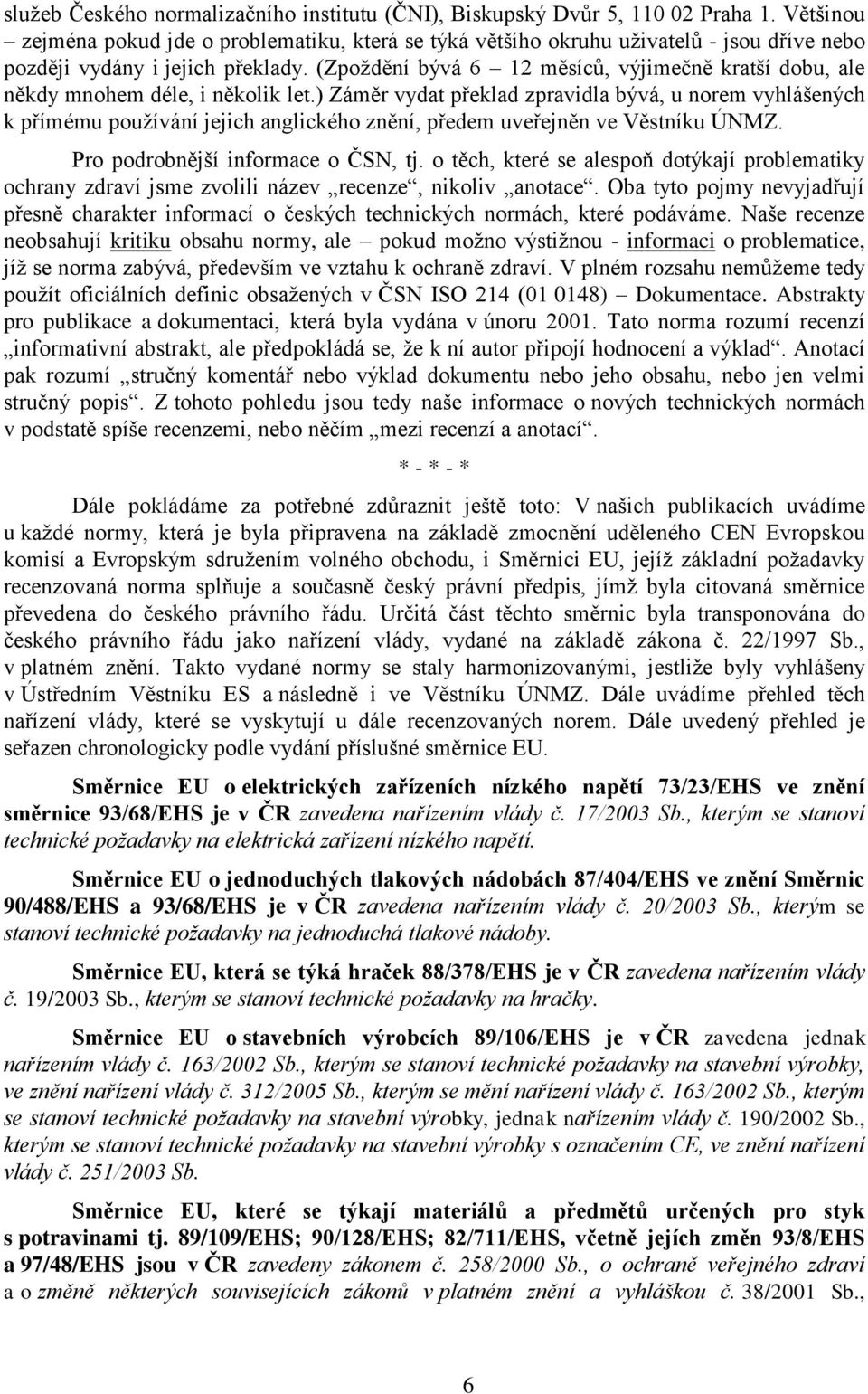 (Zpoţdění bývá 6 12 měsíců, výjimečně kratší dobu, ale někdy mnohem déle, i několik let.