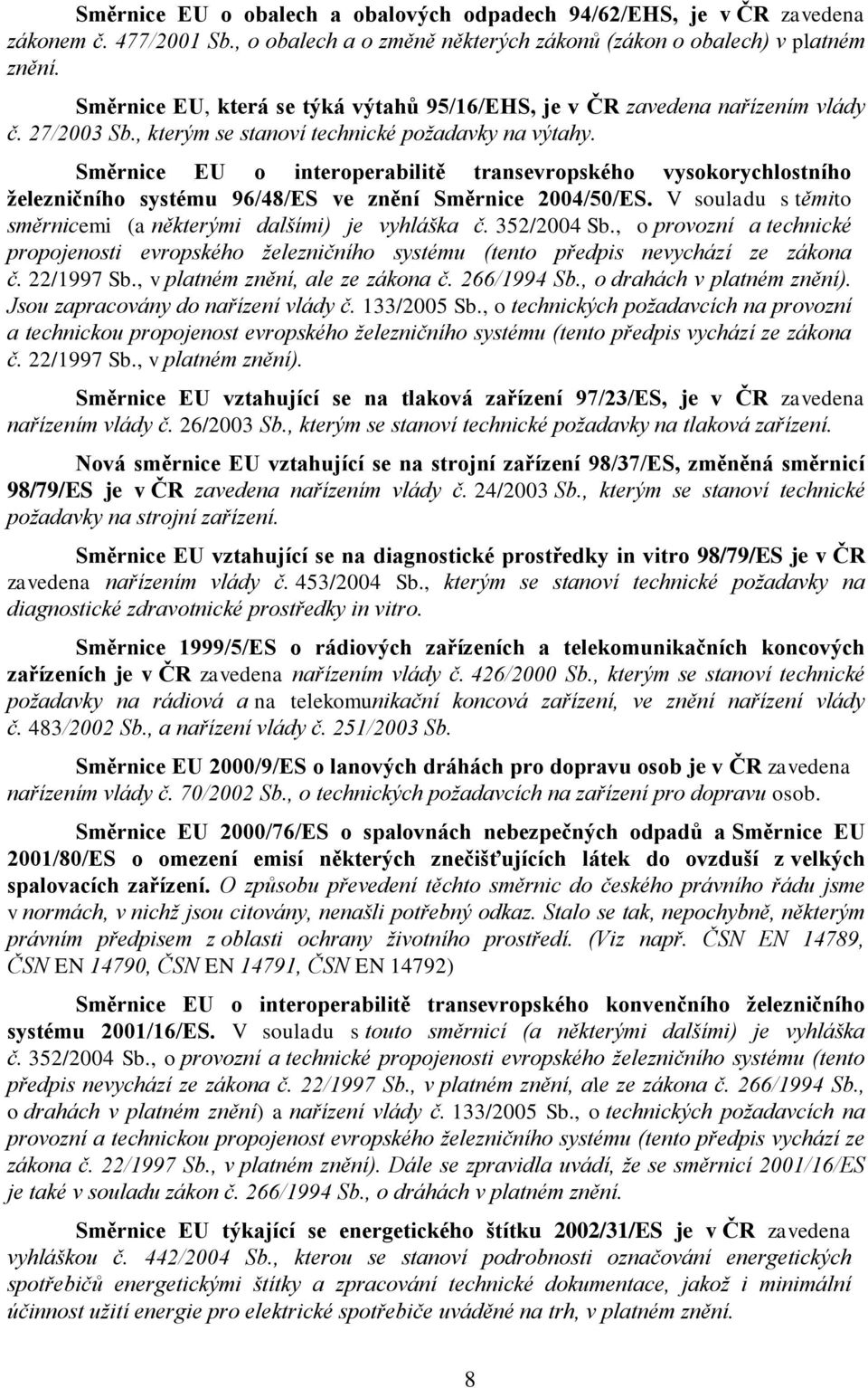 Směrnice EU o interoperabilitě transevropského vysokorychlostního ţelezničního systému 96/48/ES ve znění Směrnice 2004/50/ES. V souladu s těmito směrnicemi (a některými dalšími) je vyhláška č.