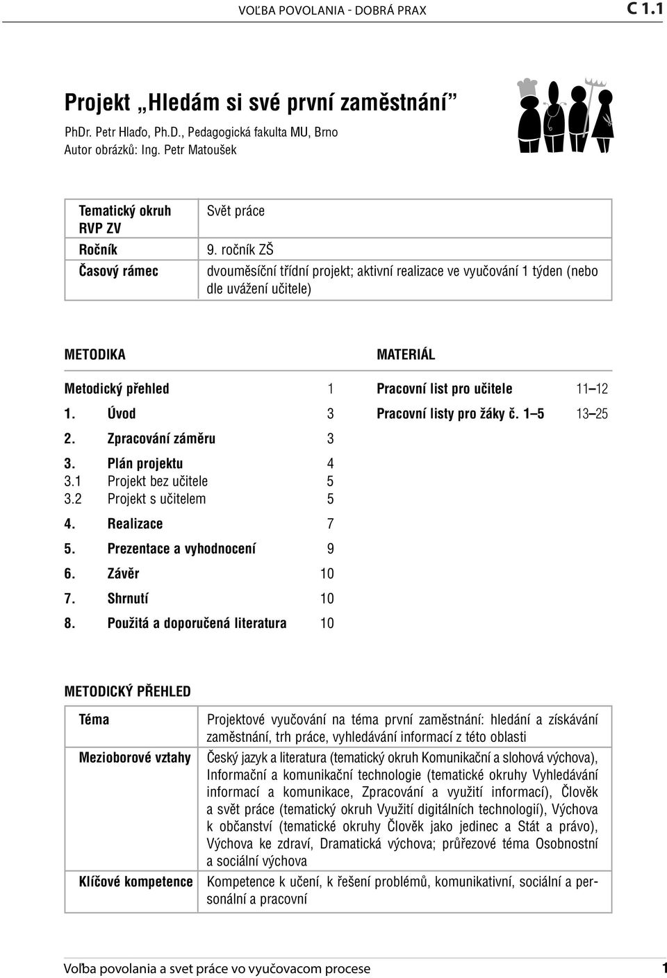 1 Metodický přehled 1 Pracovní list pro učitele 11 12 1. Úvod 3 Pracovní listy pro žáky č. 1 5 13 25 2. Zpracování záměru 3 3. Plán projektu 4 3.1 Projekt bez učitele 5 3.2 Projekt s učitelem 5 4.