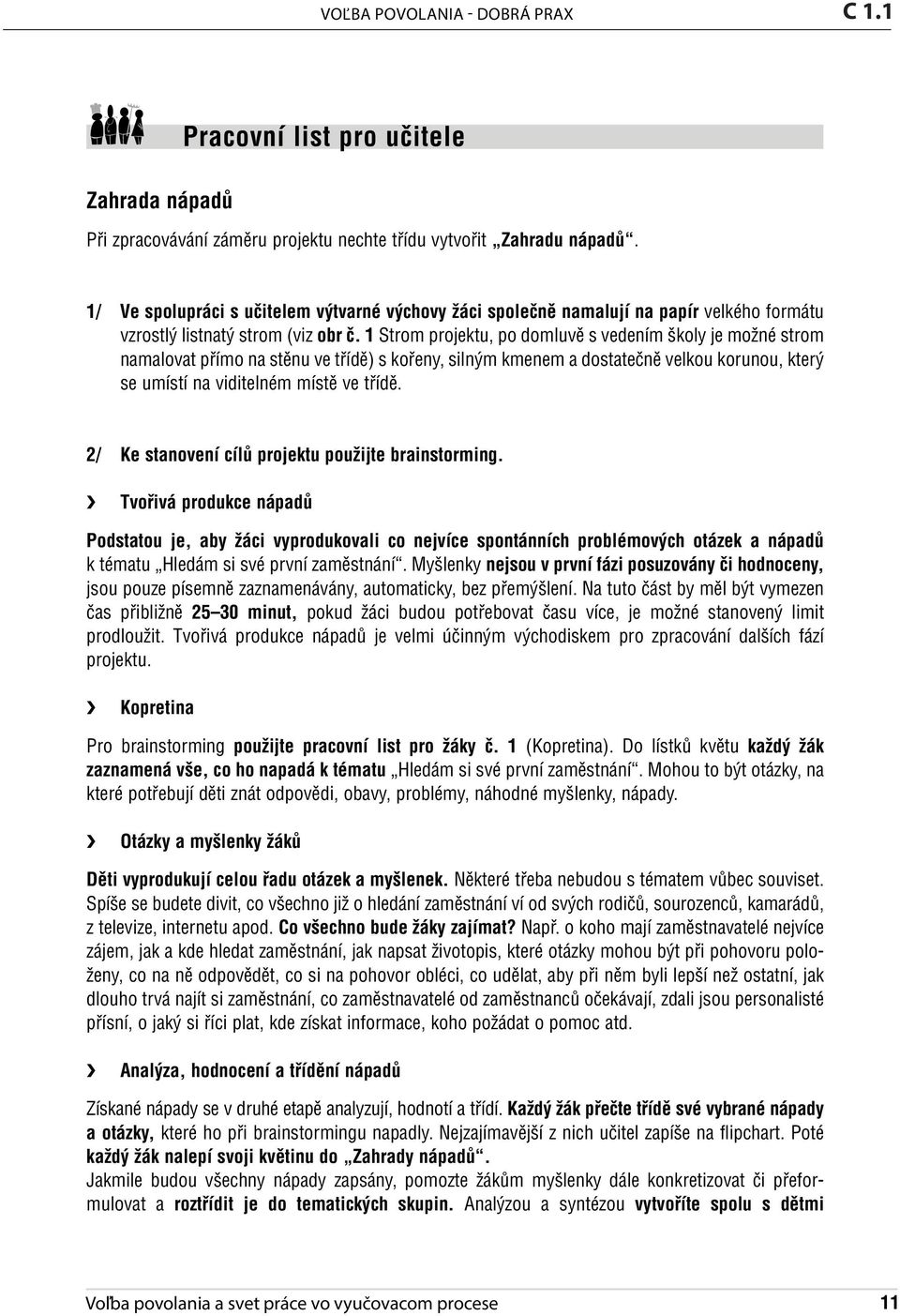 1 Strom projektu, po domluvě s vedením školy je možné strom namalovat přímo na stěnu ve třídě) s kořeny, silným kmenem a dostatečně velkou korunou, který se umístí na viditelném místě ve třídě.