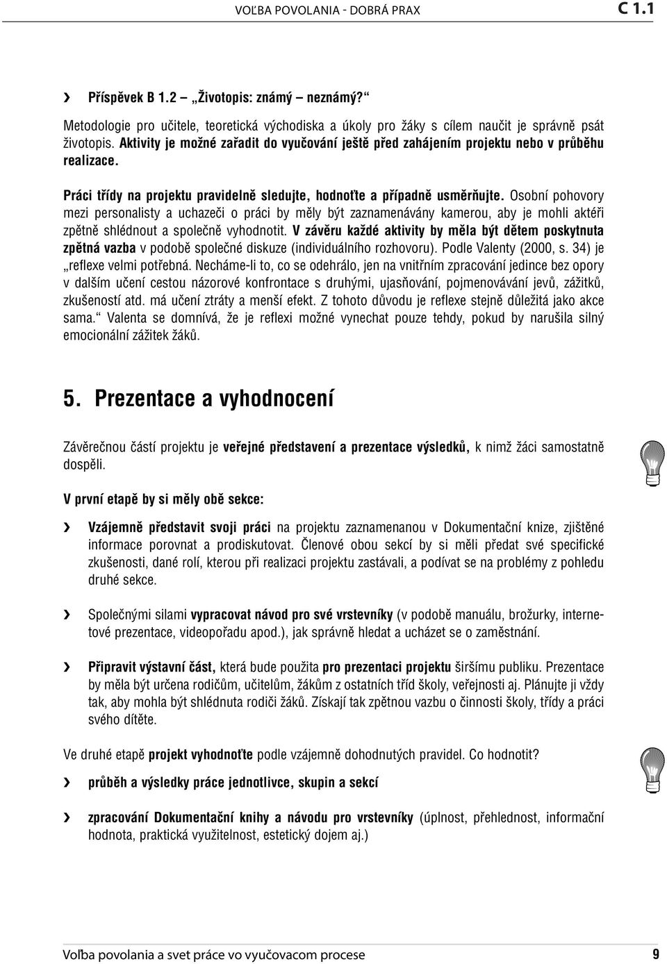 Práci třídy na projektu pravidelně sledujte, hodnoťte a případně usměrňujte.
