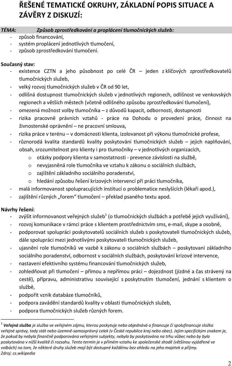 - existence CZTN a jeho působnost po celé ČR jeden z klíčových zprostředkovatelů tlumočnických služeb, - velký rozvoj tlumočnických služeb v ČR od 90 let, - odlišná dostupnost tlumočnických služeb v