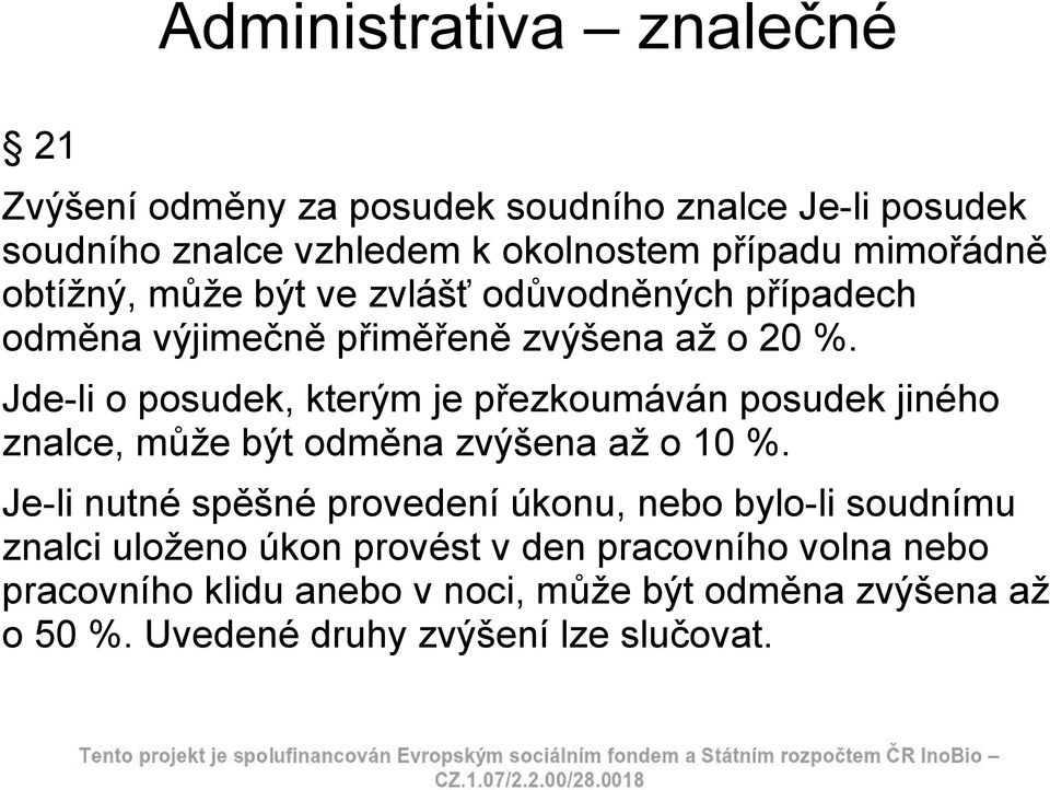 Jde-li o posudek, kterým je přezkoumáván posudek jiného znalce, může být odměna zvýšena až o 10 %.