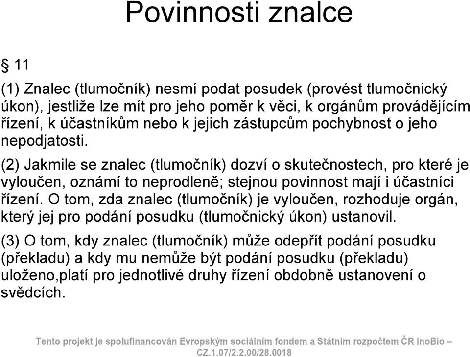 (2) Jakmile se znalec (tlumočník) dozví o skutečnostech, pro které je vyloučen, oznámí to neprodleně; stejnou povinnost mají i účastníci řízení.